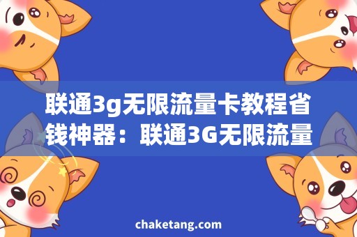 联通3g无限流量卡教程省钱神器：联通3G无限流量卡使用技巧大揭秘