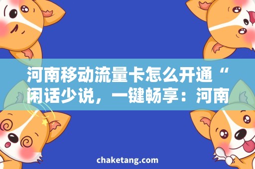 河南移动流量卡怎么开通“闲话少说，一键畅享：河南移动流量卡开通攻略”