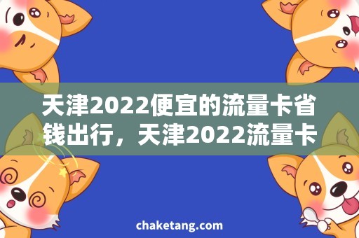 天津2022便宜的流量卡省钱出行，天津2022流量卡怎么选？