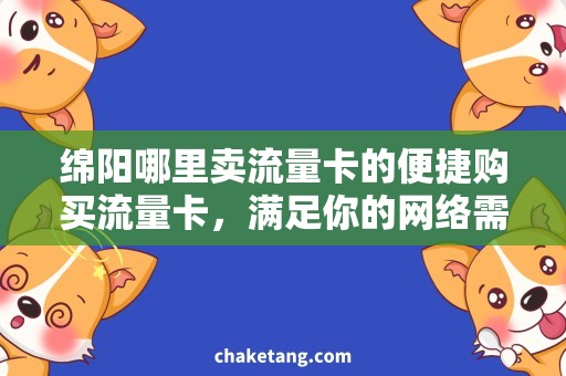 绵阳哪里卖流量卡的便捷购买流量卡，满足你的网络需求