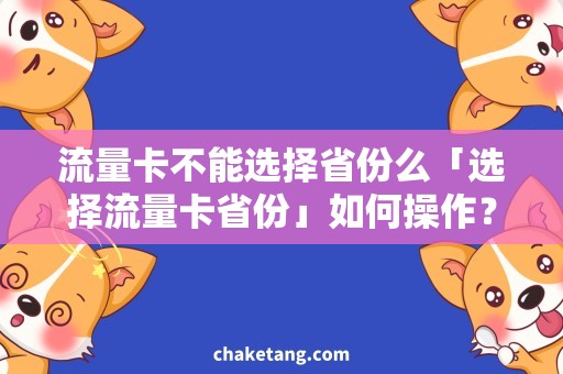 流量卡不能选择省份么「选择流量卡省份」如何操作？省份选择不生效解决方法