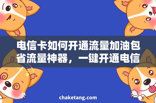 电信卡如何开通流量加油包省流量神器，一键开通电信卡流量加油包