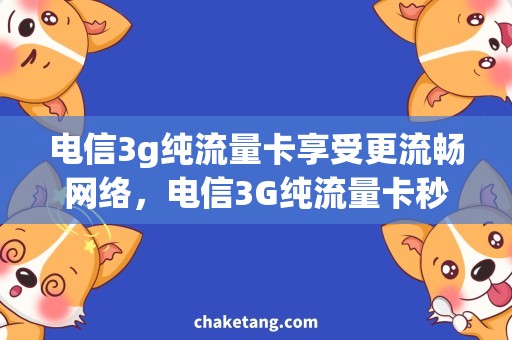 电信3g纯流量卡享受更流畅网络，电信3G纯流量卡秒杀你的流量恐惧症！