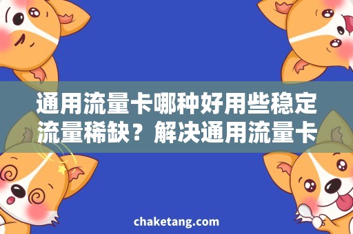 通用流量卡哪种好用些稳定流量稀缺？解决通用流量卡哪种好用些的难题！