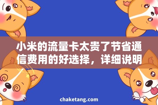 小米的流量卡太贵了节省通信费用的好选择，详细说明小米流量卡比价钱更优的原因