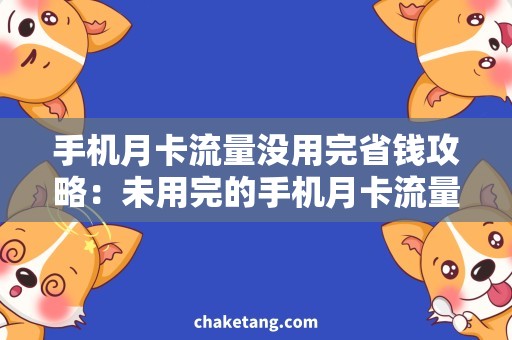 手机月卡流量没用完省钱攻略：未用完的手机月卡流量如何合理利用？