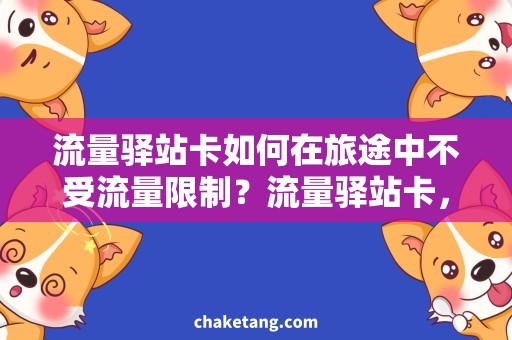 流量驿站卡如何在旅途中不受流量限制？流量驿站卡，畅游全国！