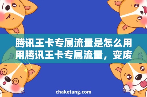 腾讯王卡专属流量是怎么用用腾讯王卡专属流量，变废为宝省无限！