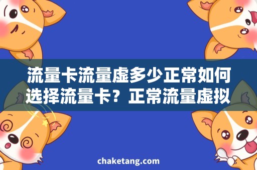 流量卡流量虚多少正常如何选择流量卡？正常流量虚拟多少合适？