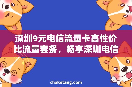 深圳9元电信流量卡高性价比流量套餐，畅享深圳电信9元流量卡！