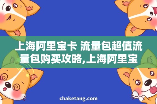 上海阿里宝卡 流量包超值流量包购买攻略,上海阿里宝卡用户必备！