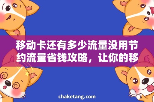 移动卡还有多少流量没用节约流量省钱攻略，让你的移动卡流量不浪费！