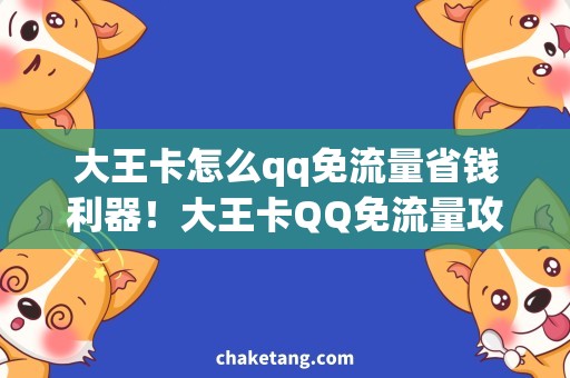 大王卡怎么qq免流量省钱利器！大王卡QQ免流量攻略大揭秘