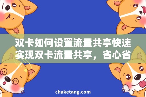 双卡如何设置流量共享快速实现双卡流量共享，省心省钱上网攻略