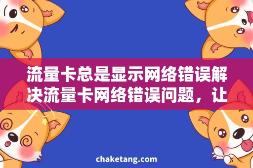 流量卡总是显示网络错误解决流量卡网络错误问题，让你的上网更畅通