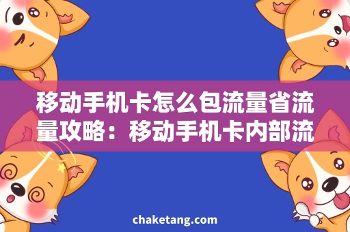 移动手机卡怎么包流量省流量攻略：移动手机卡内部流量包使用技巧