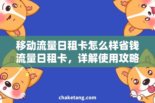 移动流量日租卡怎么样省钱流量日租卡，详解使用攻略