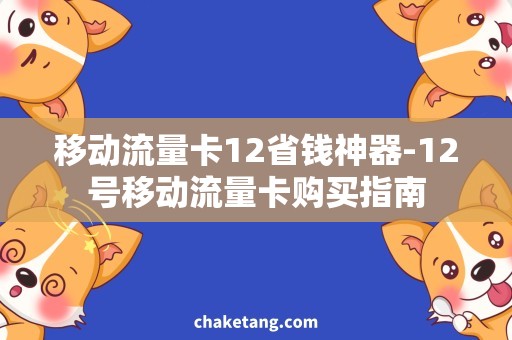 移动流量卡12省钱神器-12号移动流量卡购买指南