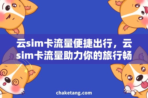 云sim卡流量便捷出行，云sim卡流量助力你的旅行畅游