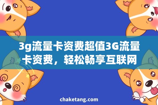 3g流量卡资费超值3G流量卡资费，轻松畅享互联网