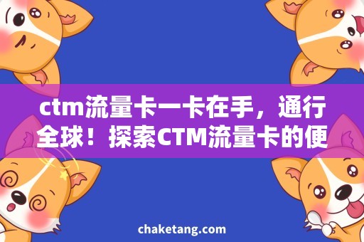 ctm流量卡一卡在手，通行全球！探索CTM流量卡的便捷之处