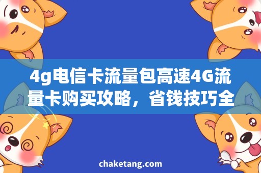 4g电信卡流量包高速4G流量卡购买攻略，省钱技巧全解析