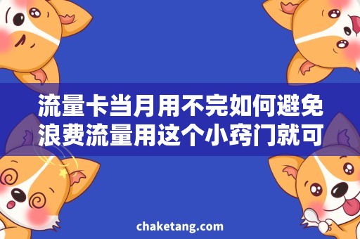 流量卡当月用不完如何避免浪费流量用这个小窍门就可以了！