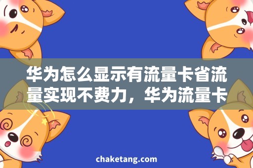 华为怎么显示有流量卡省流量实现不费力，华为流量卡怎么用？