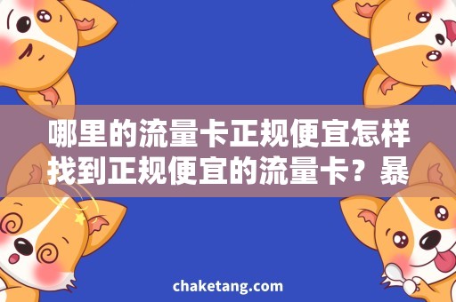 哪里的流量卡正规便宜怎样找到正规便宜的流量卡？暴躁群众的救星