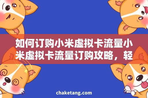 如何订购小米虚拟卡流量小米虚拟卡流量订购攻略，轻松解决上网难题