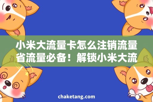 小米大流量卡怎么注销流量省流量必备！解锁小米大流量卡注销方法详解