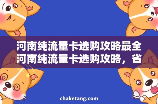 河南纯流量卡选购攻略最全河南纯流量卡选购攻略，省钱神器来袭