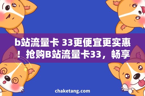 b站流量卡 33更便宜更实惠！抢购B站流量卡33，畅享高清无广告视频