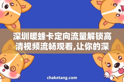 深圳暖蜂卡定向流量解锁高清视频流畅观看,让你的深圳暖蜂卡定向流量更有价值