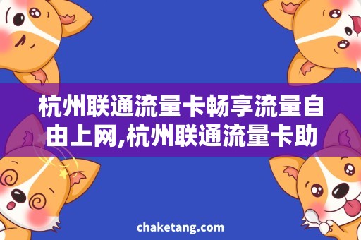 杭州联通流量卡畅享流量自由上网,杭州联通流量卡助你畅游网络世界