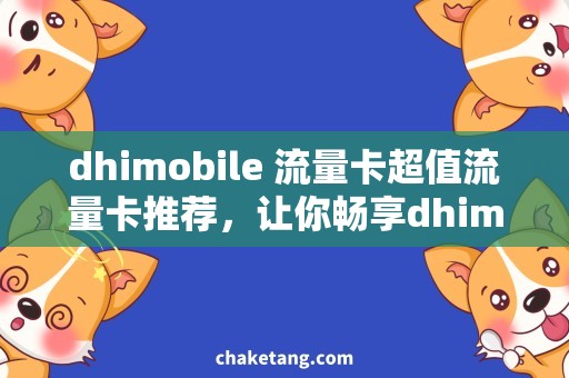 dhimobile 流量卡超值流量卡推荐，让你畅享dhimobile海外通！