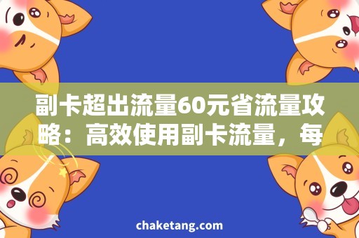 副卡超出流量60元省流量攻略：高效使用副卡流量，每月省下60元