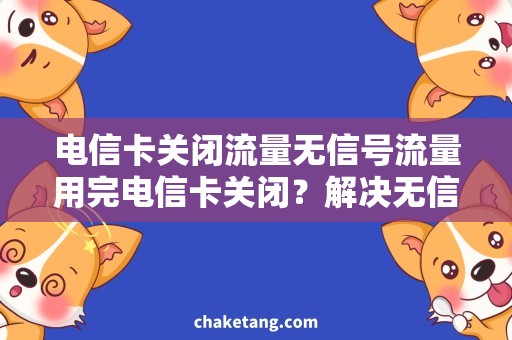 电信卡关闭流量无信号流量用完电信卡关闭？解决无信号问题的秘诀在这！