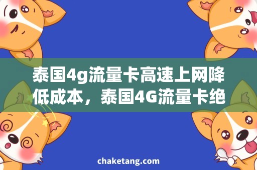 泰国4g流量卡高速上网降低成本，泰国4G流量卡绝对是明智之选！