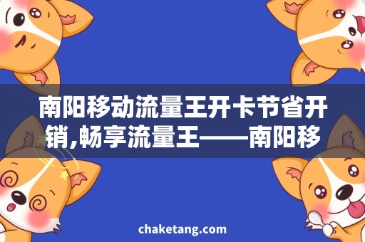 南阳移动流量王开卡节省开销,畅享流量王——南阳移动流量王开卡攻略