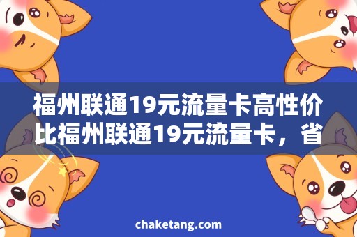 福州联通19元流量卡高性价比福州联通19元流量卡，省钱神器！