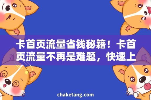 卡首页流量省钱秘籍！卡首页流量不再是难题，快速上手方法详解！