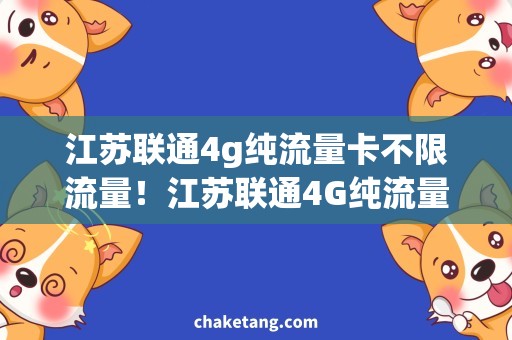 江苏联通4g纯流量卡不限流量！江苏联通4G纯流量卡，让你尽情畅享高速上网