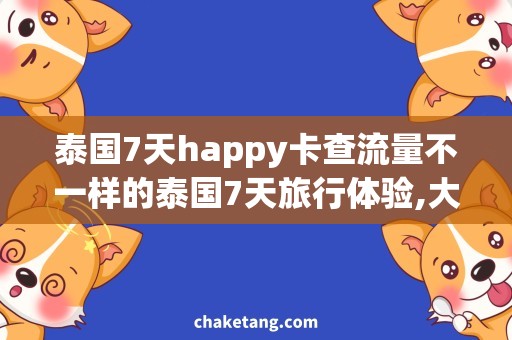 泰国7天happy卡查流量不一样的泰国7天旅行体验,大放送！