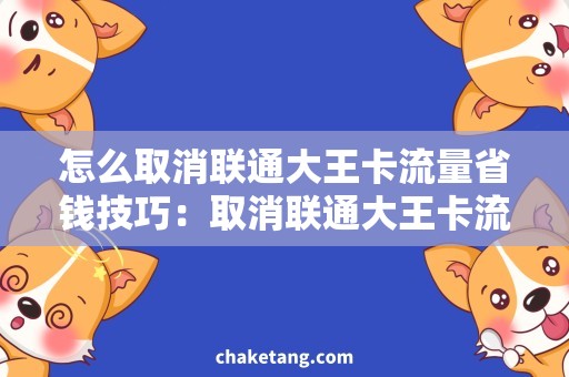 怎么取消联通大王卡流量省钱技巧：取消联通大王卡流量，轻松实现高速上网节省开支