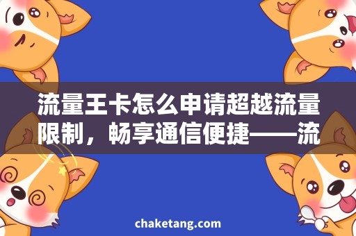 流量王卡怎么申请超越流量限制，畅享通信便捷——流量王卡申请攻略