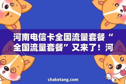 河南电信卡全国流量套餐“全国流量套餐”又来了！河南电信卡最新推荐，看看你适合哪款？