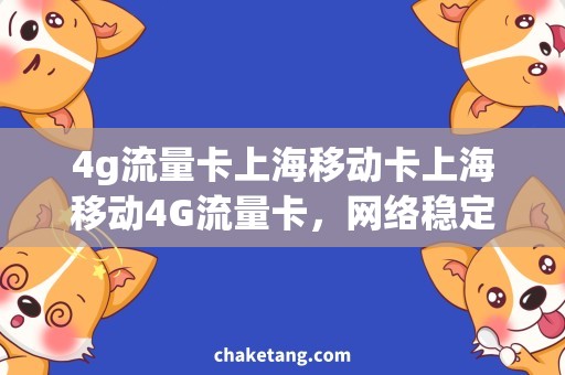 4g流量卡上海移动卡上海移动4G流量卡，网络稳定高速畅享，省钱神器必备