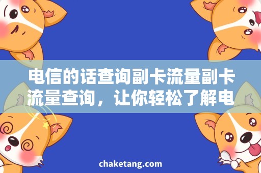 电信的话查询副卡流量副卡流量查询，让你轻松了解电信话费消费情况