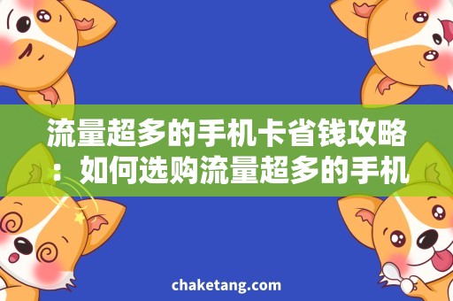 流量超多的手机卡省钱攻略：如何选购流量超多的手机卡？